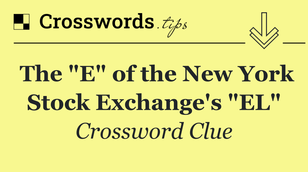The "E" of the New York Stock Exchange's "EL"