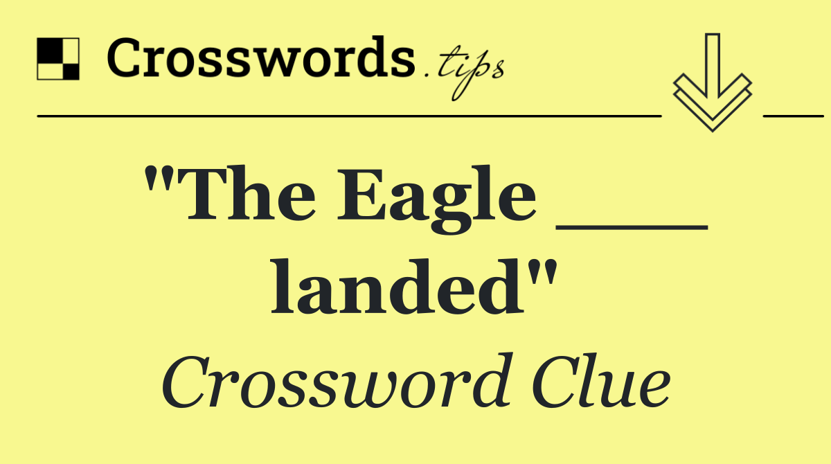 "The Eagle ___ landed"