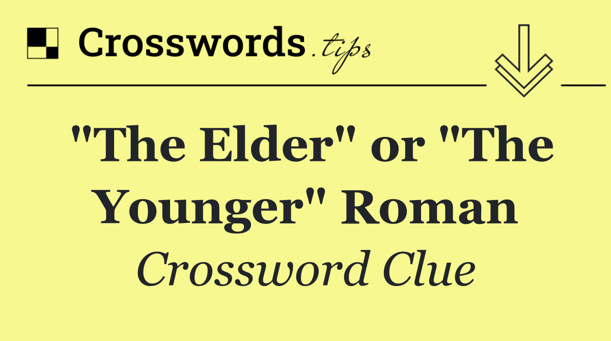 "The Elder" or "The Younger" Roman