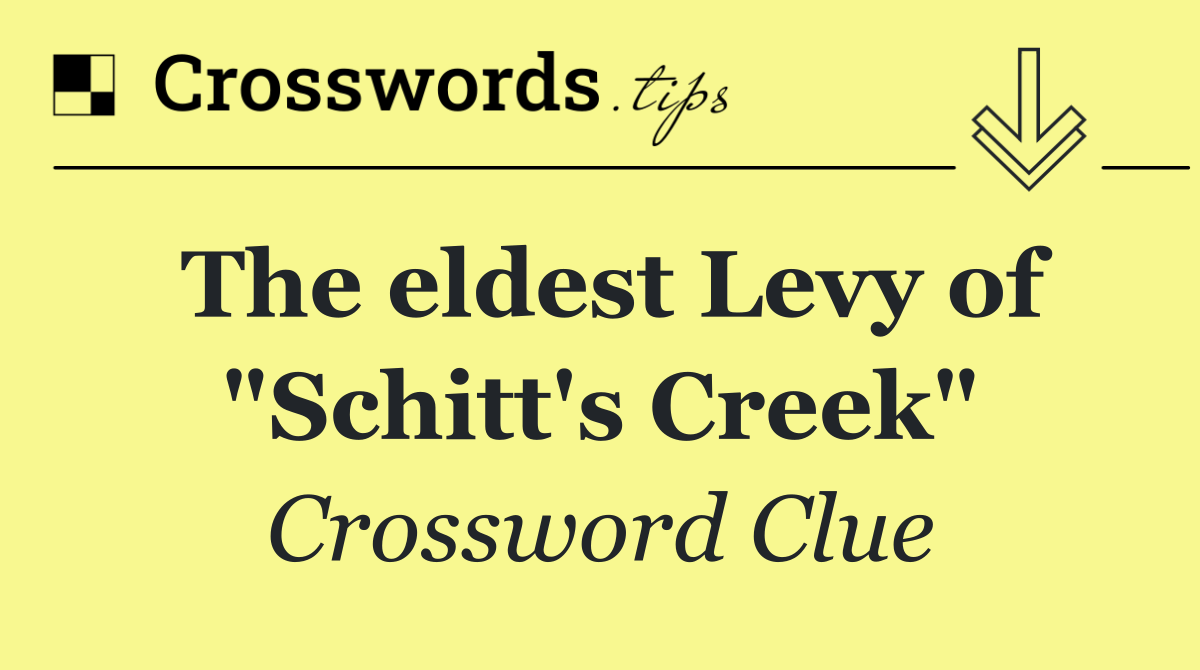 The eldest Levy of "Schitt's Creek"