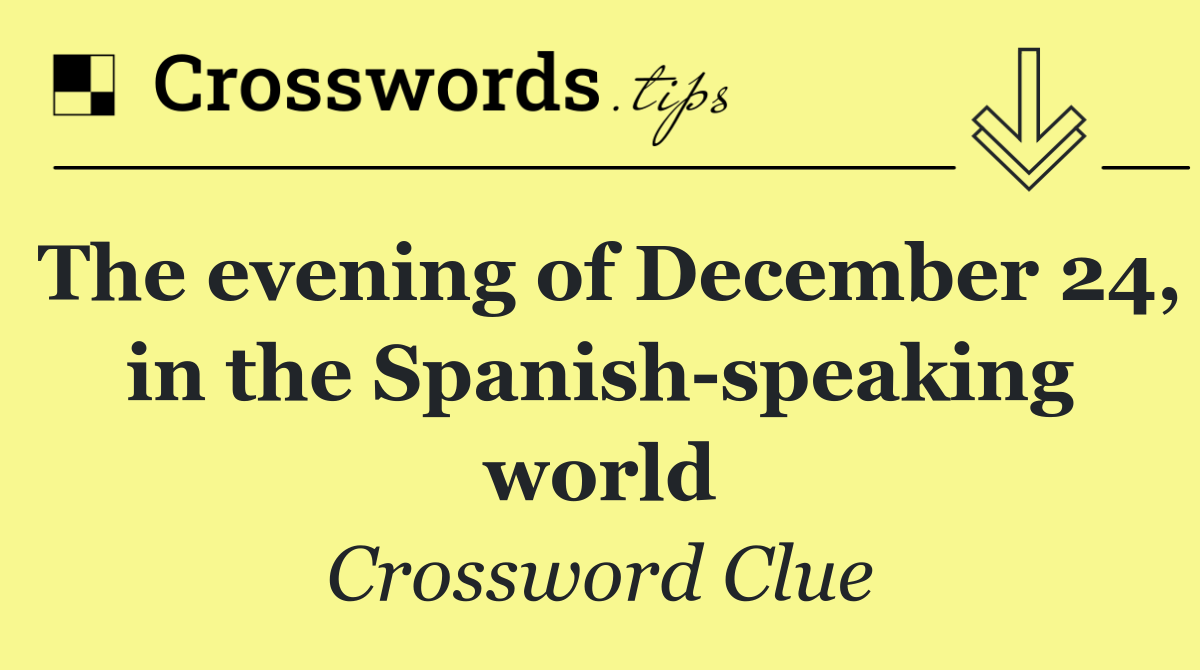 The evening of December 24, in the Spanish speaking world