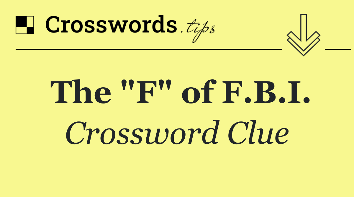 The "F" of F.B.I.