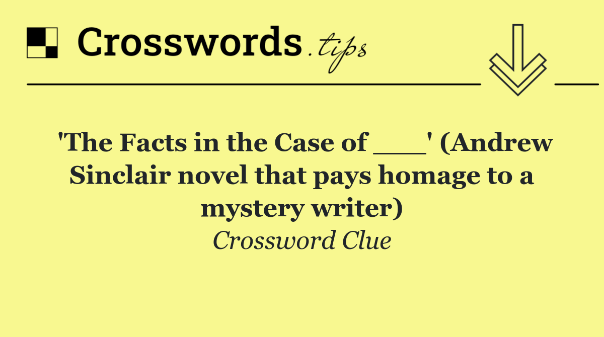 'The Facts in the Case of ___' (Andrew Sinclair novel that pays homage to a mystery writer)