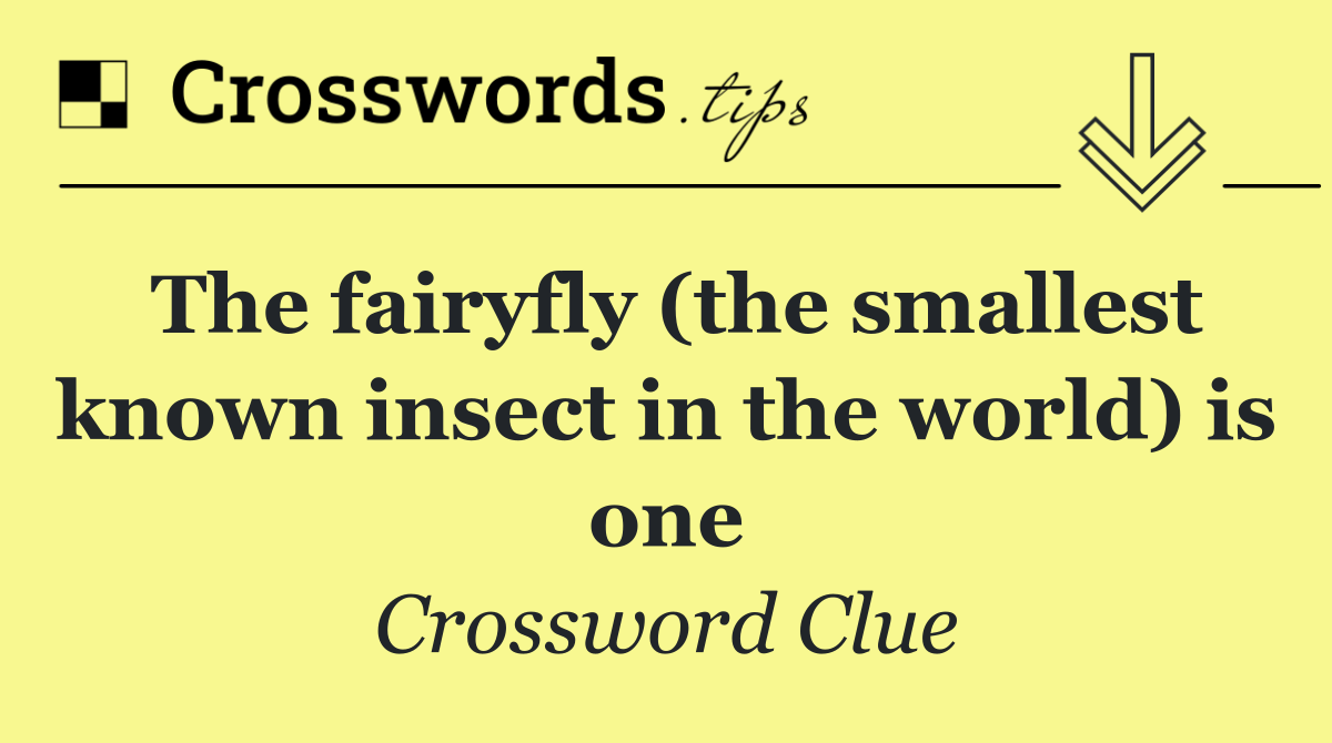 The fairyfly (the smallest known insect in the world) is one
