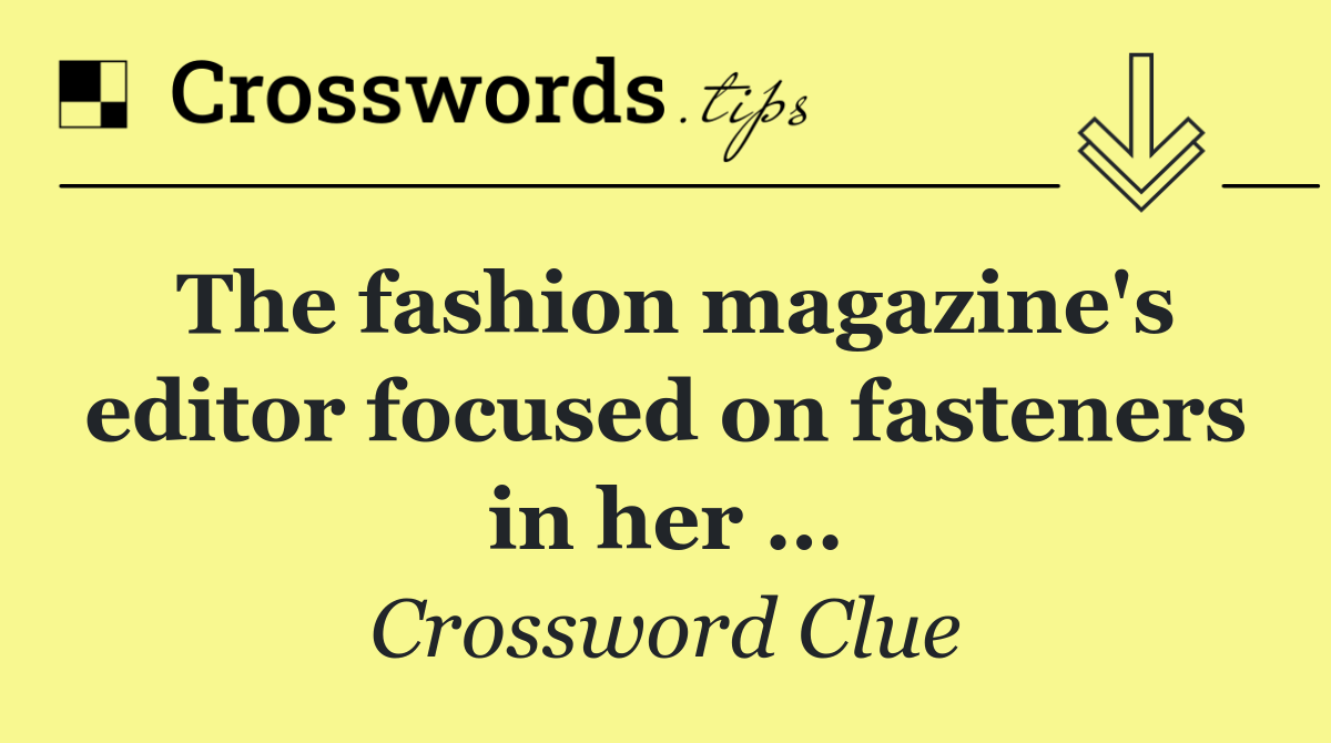 The fashion magazine's editor focused on fasteners in her …