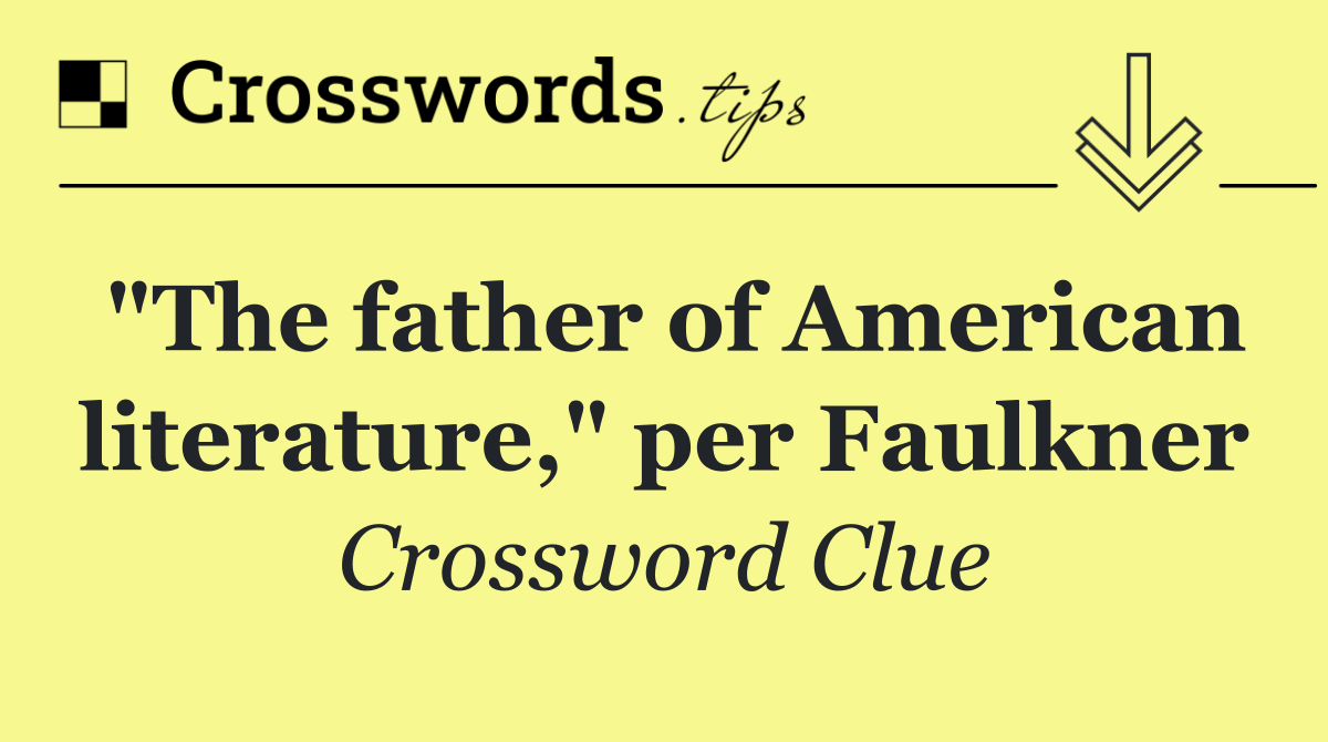 "The father of American literature," per Faulkner