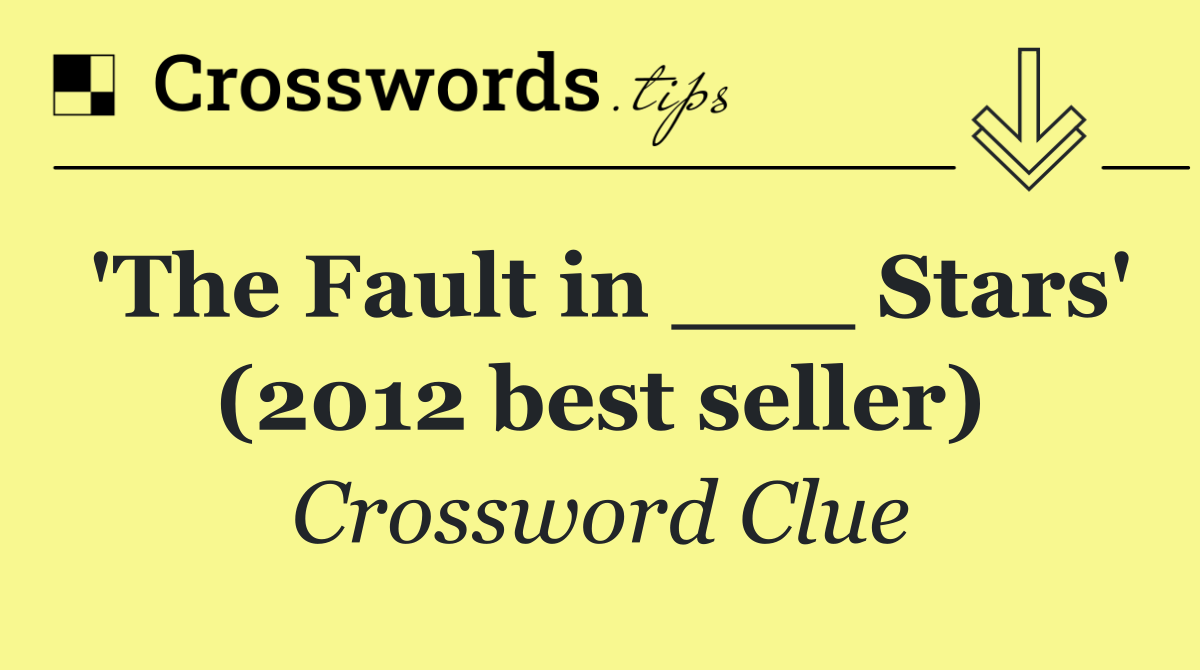 'The Fault in ___ Stars' (2012 best seller)