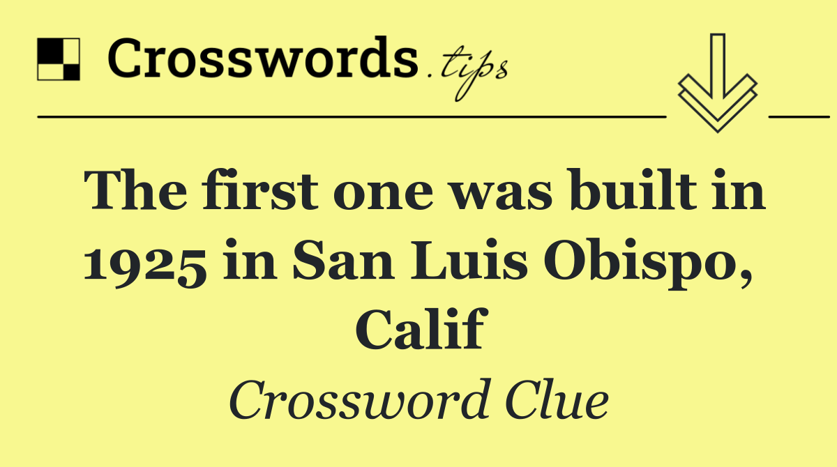 The first one was built in 1925 in San Luis Obispo, Calif