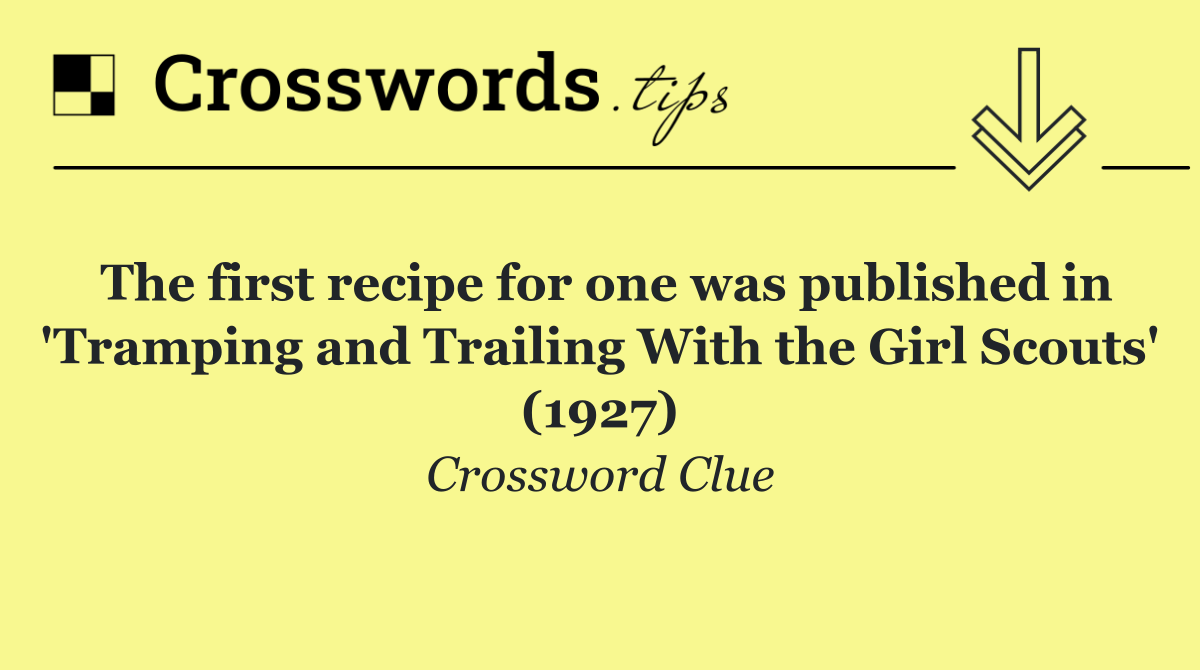 The first recipe for one was published in 'Tramping and Trailing With the Girl Scouts' (1927)