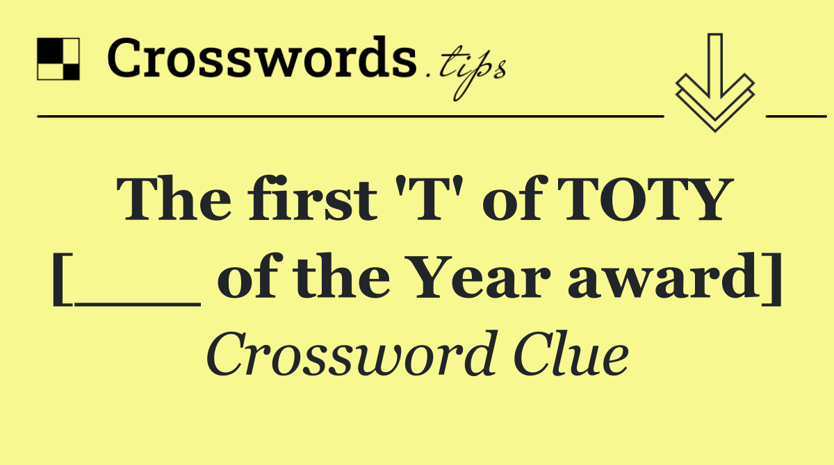 The first 'T' of TOTY [___ of the Year award]