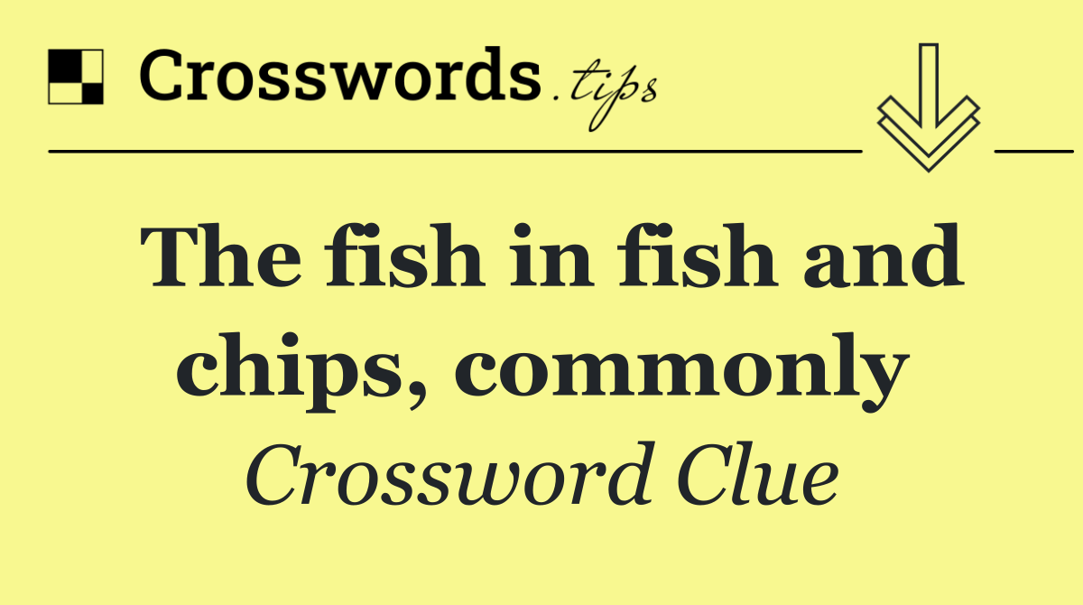 The fish in fish and chips, commonly