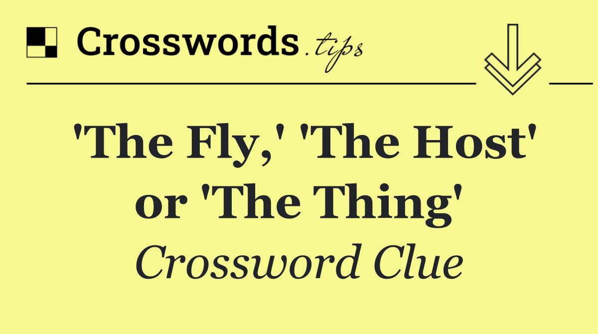 'The Fly,' 'The Host' or 'The Thing'