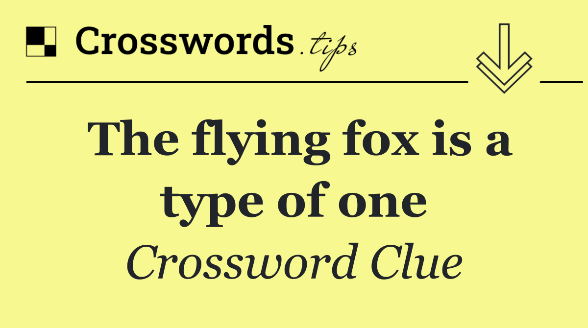 The flying fox is a type of one