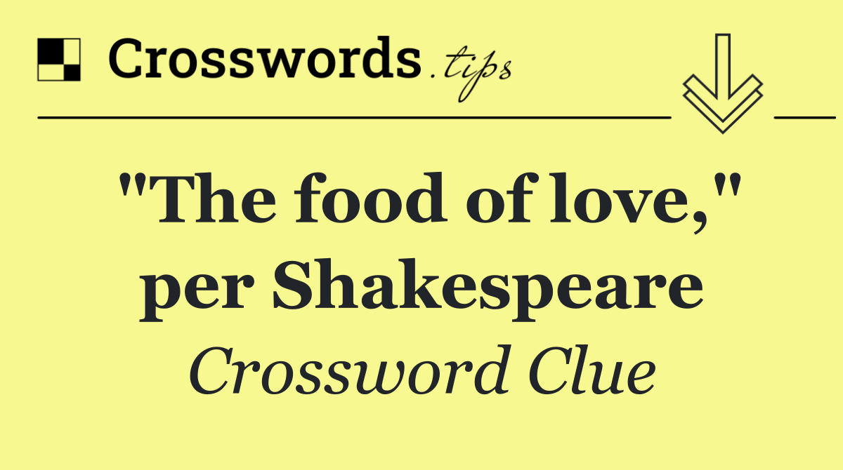 "The food of love," per Shakespeare