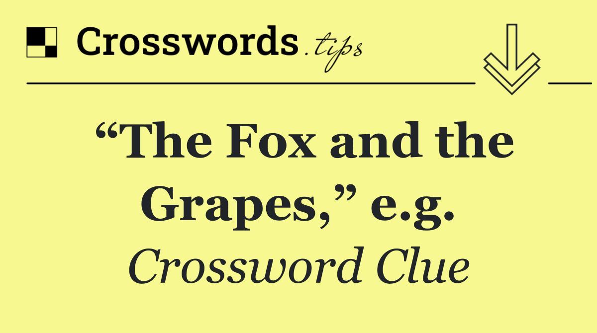 “The Fox and the Grapes,” e.g.