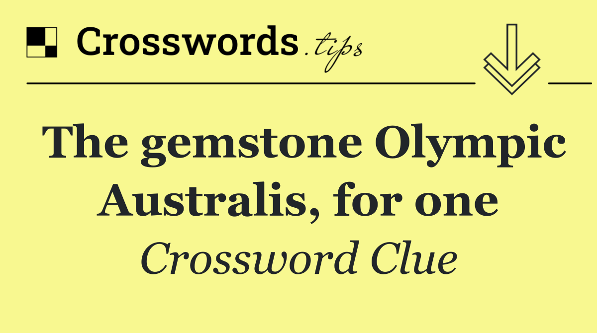 The gemstone Olympic Australis, for one