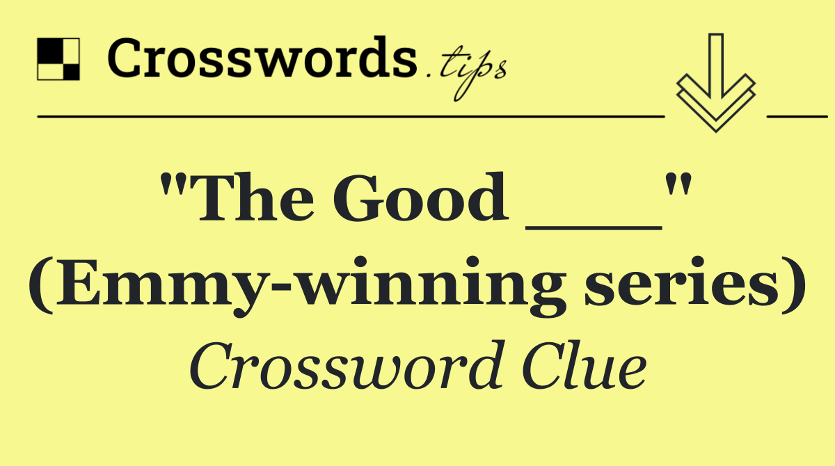 "The Good ___" (Emmy winning series)