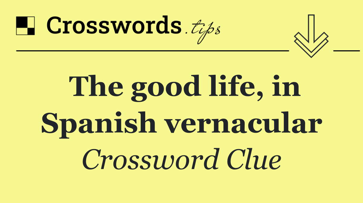 The good life, in Spanish vernacular