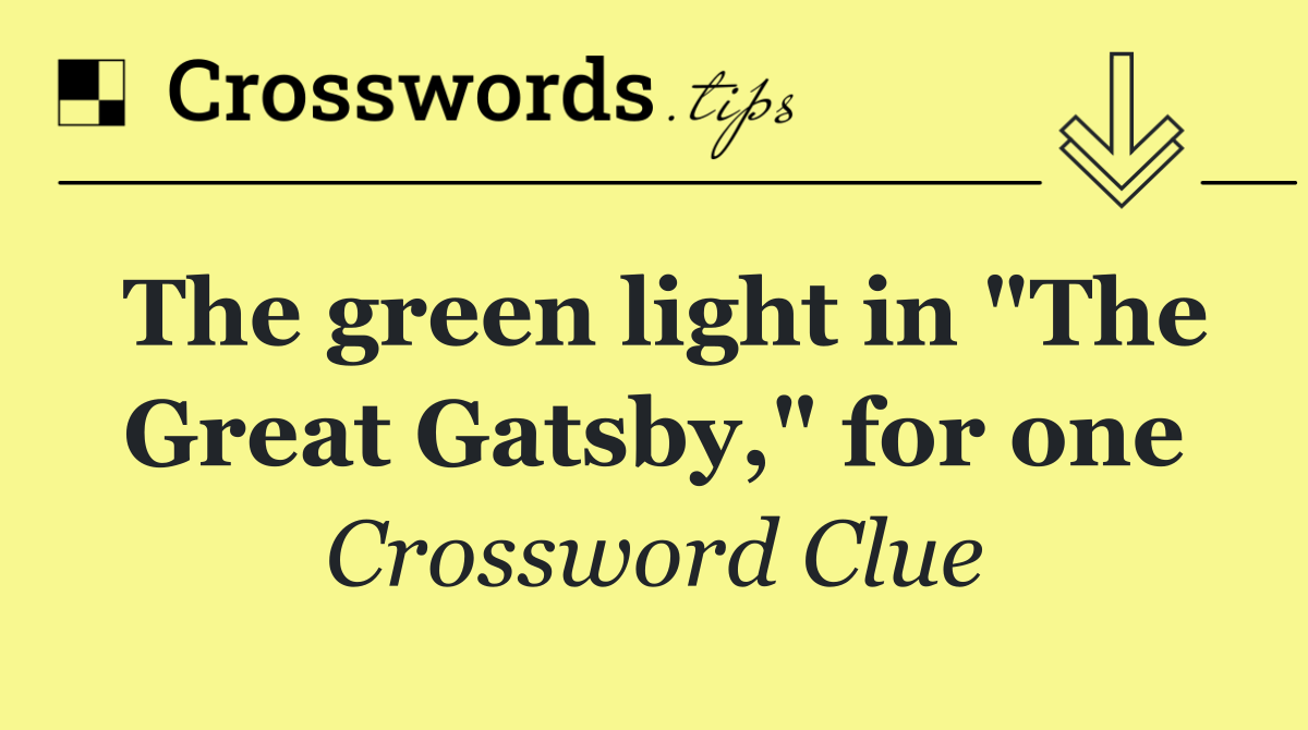 The green light in "The Great Gatsby," for one