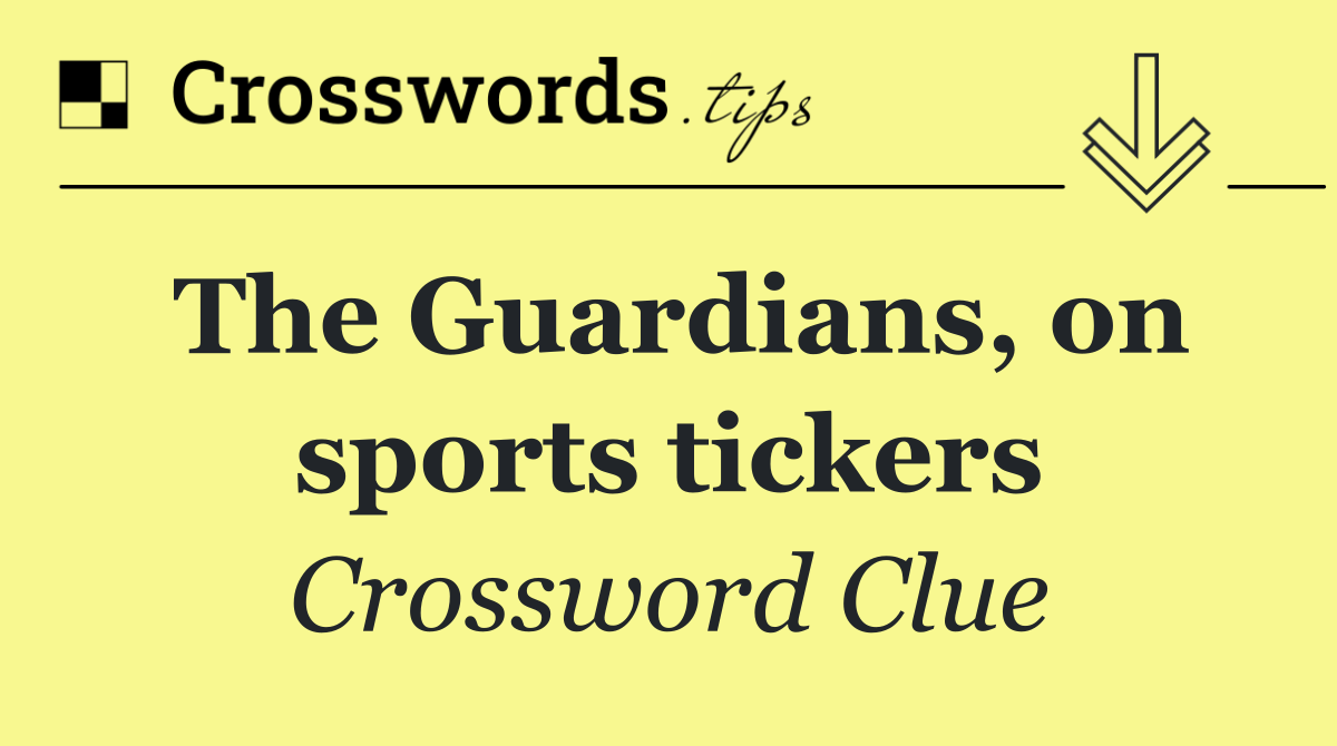 The Guardians, on sports tickers