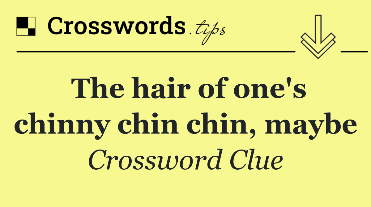 The hair of one's chinny chin chin, maybe