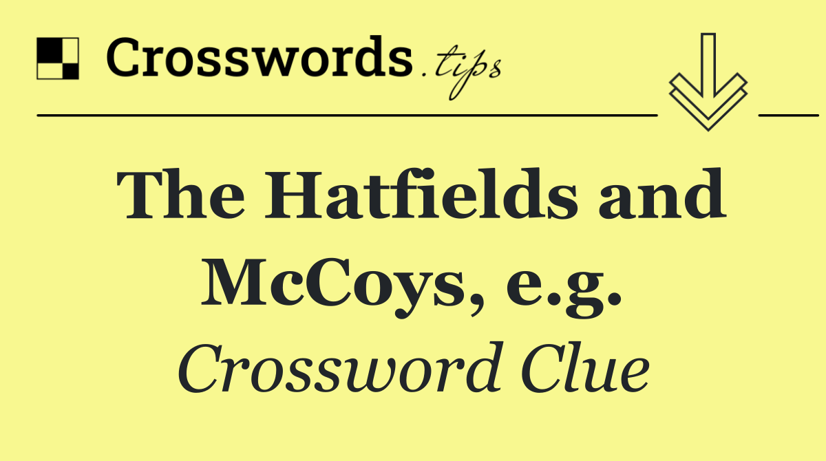 The Hatfields and McCoys, e.g.