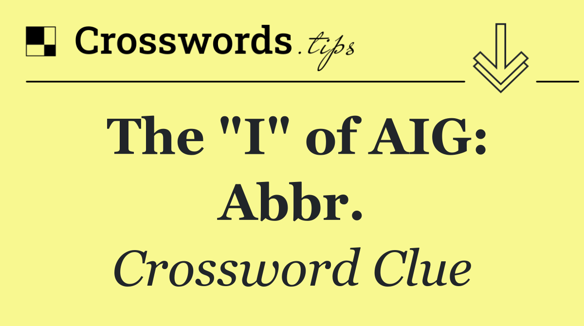 The "I" of AIG: Abbr.