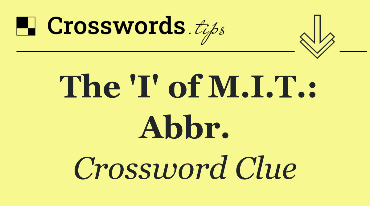 The 'I' of M.I.T.: Abbr.
