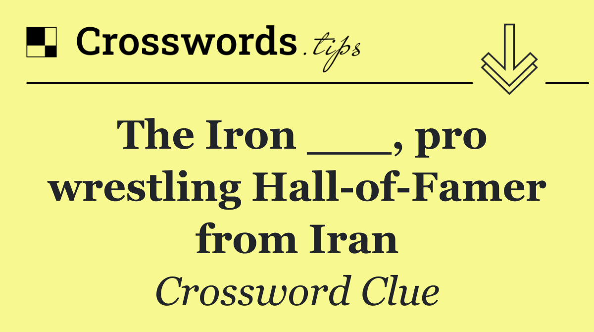 The Iron ___, pro wrestling Hall of Famer from Iran