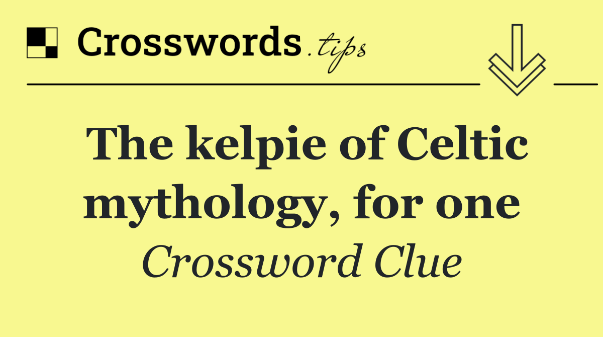 The kelpie of Celtic mythology, for one