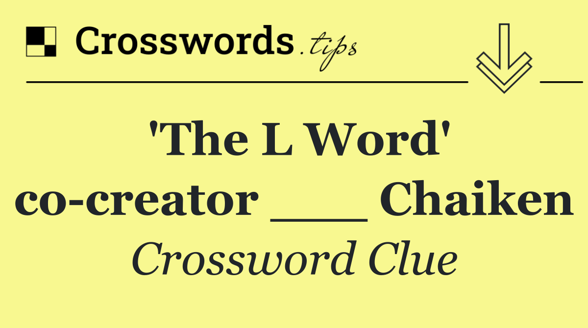 'The L Word' co creator ___ Chaiken