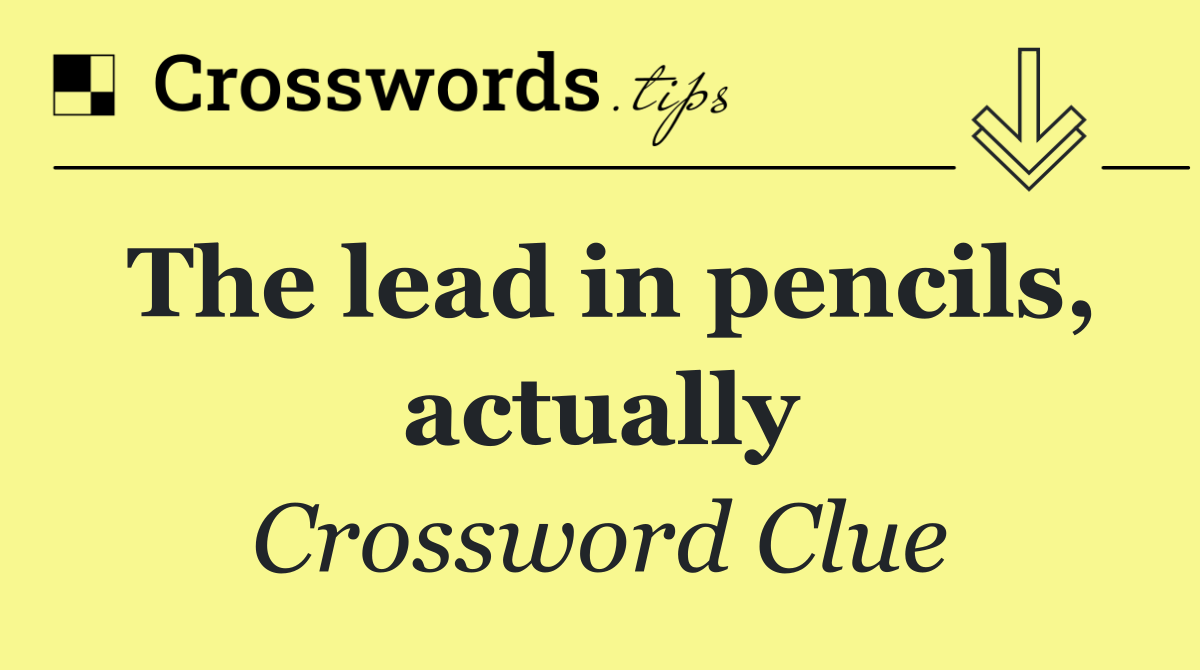 The lead in pencils, actually