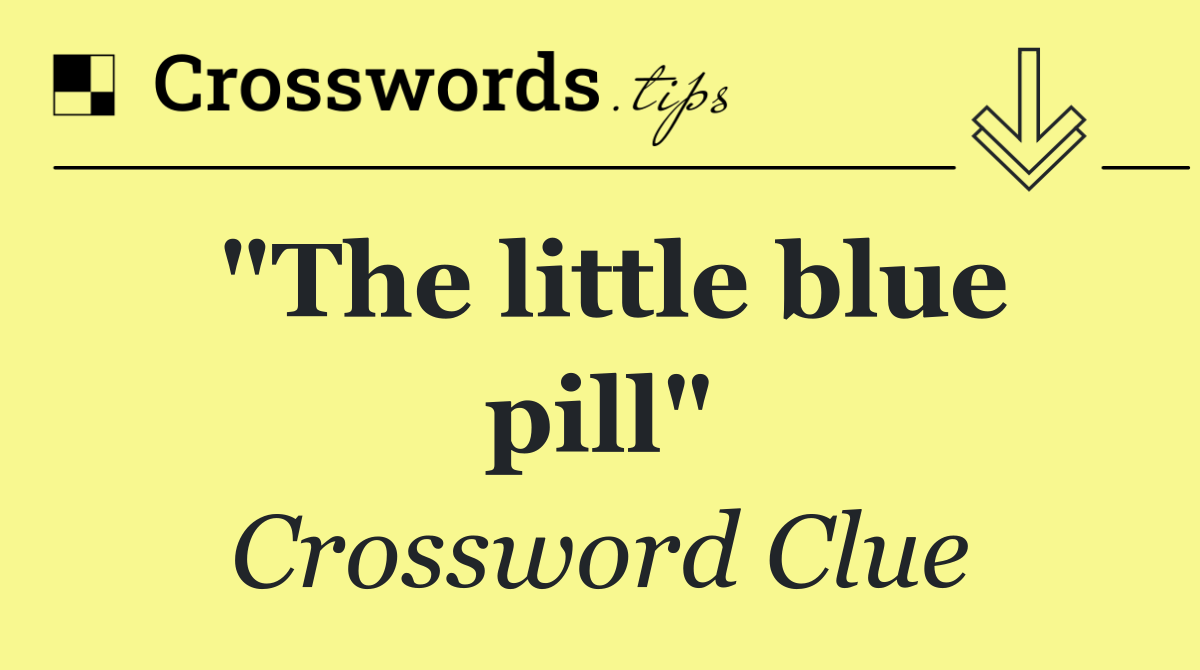 "The little blue pill"