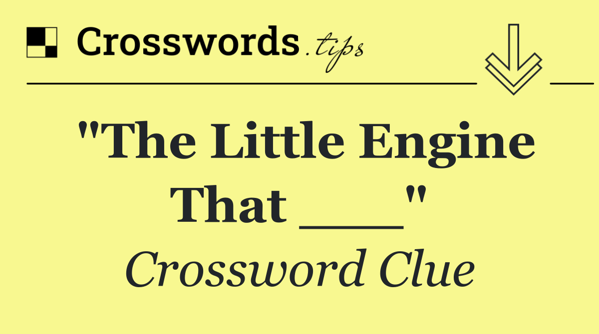 "The Little Engine That ___"