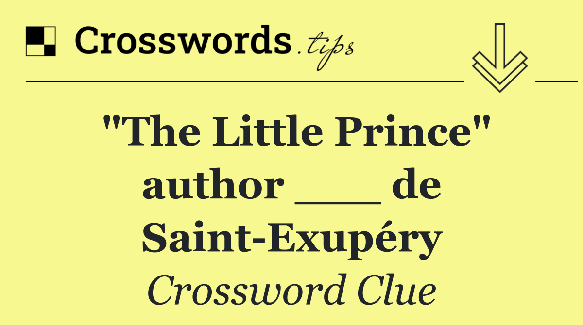 "The Little Prince" author ___ de Saint Exupéry