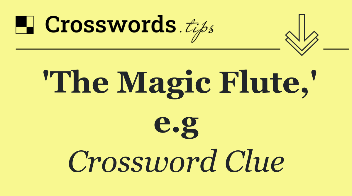 'The Magic Flute,' e.g