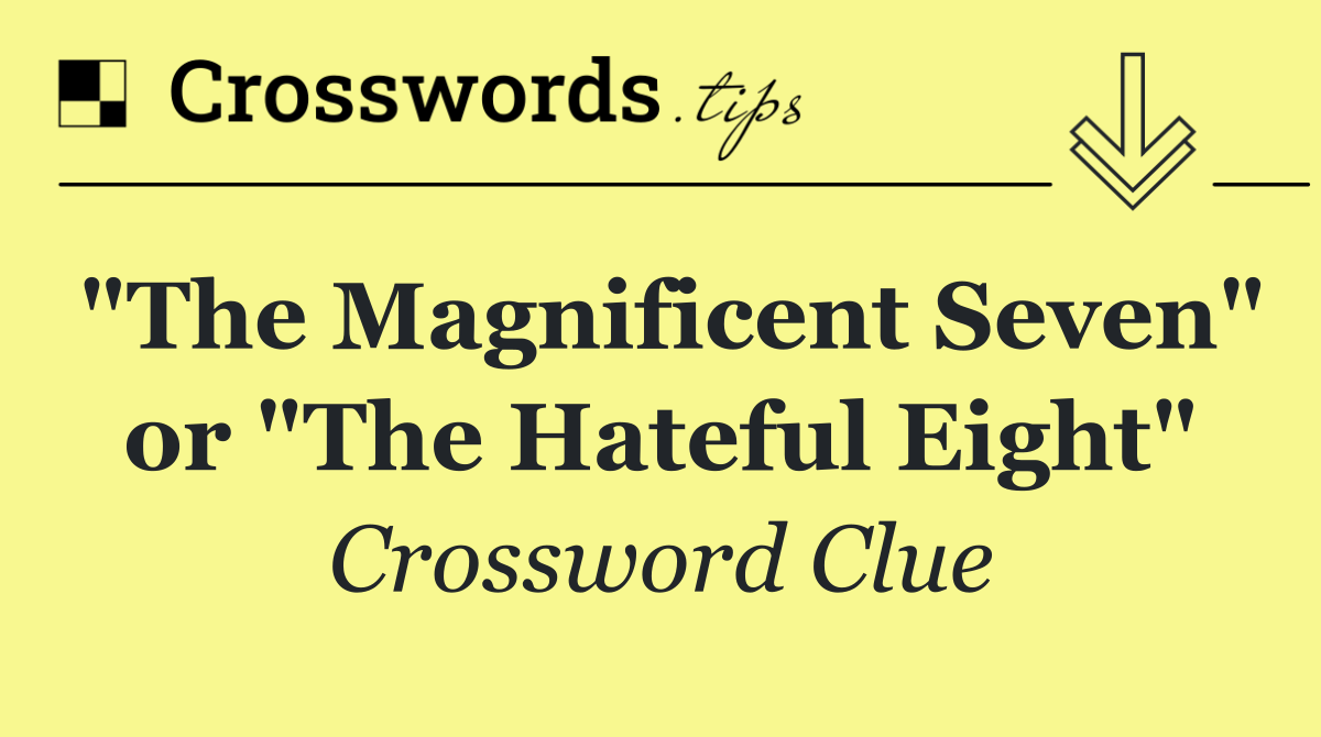 "The Magnificent Seven" or "The Hateful Eight"