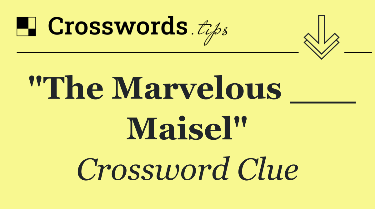 "The Marvelous ___ Maisel"