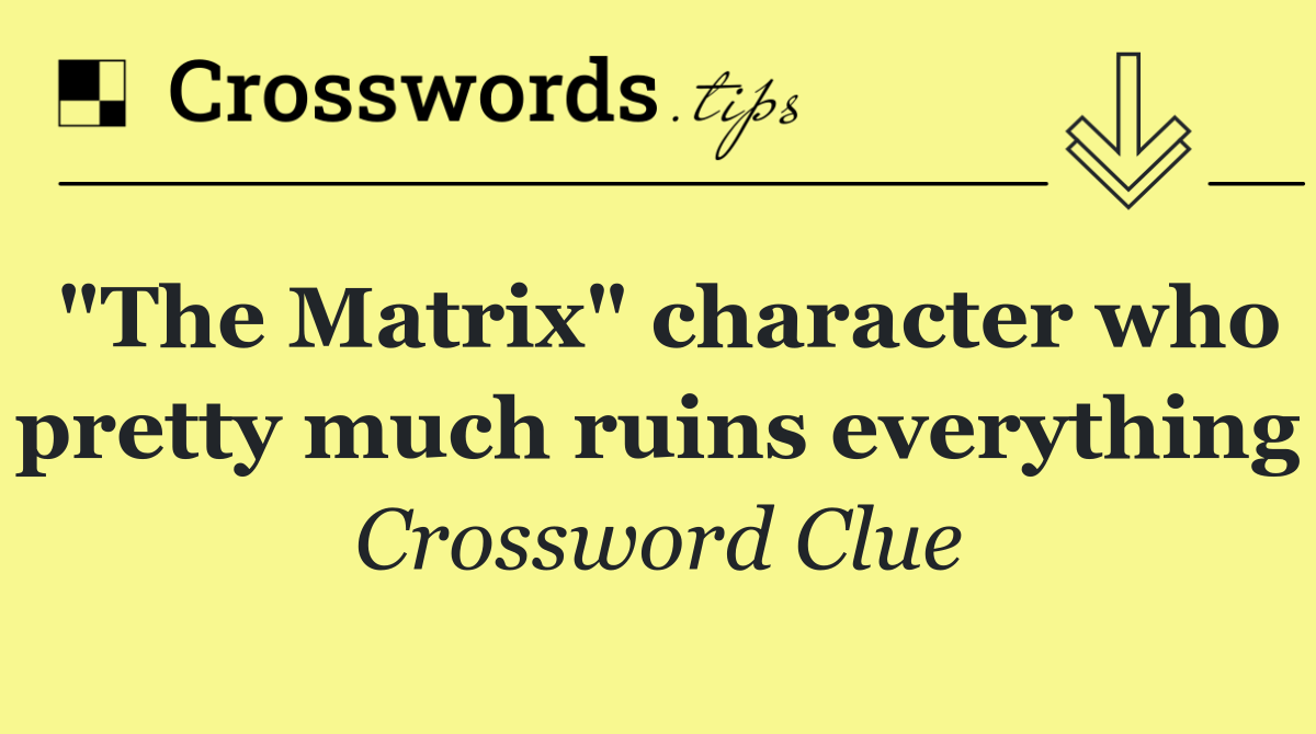 "The Matrix" character who pretty much ruins everything