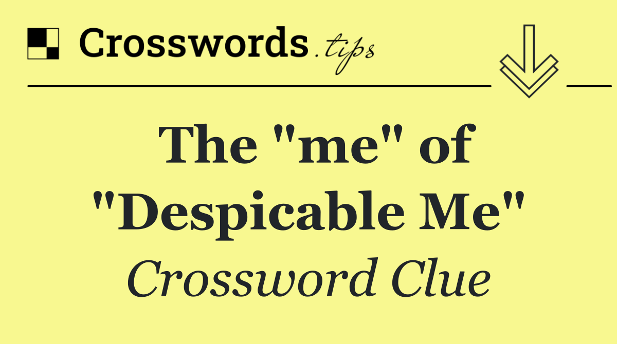The "me" of "Despicable Me"