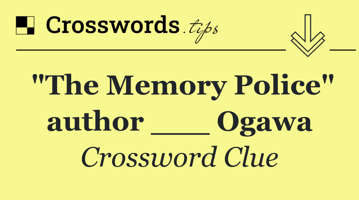 "The Memory Police" author ___ Ogawa