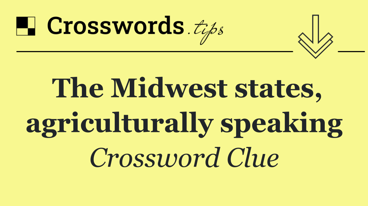 The Midwest states, agriculturally speaking