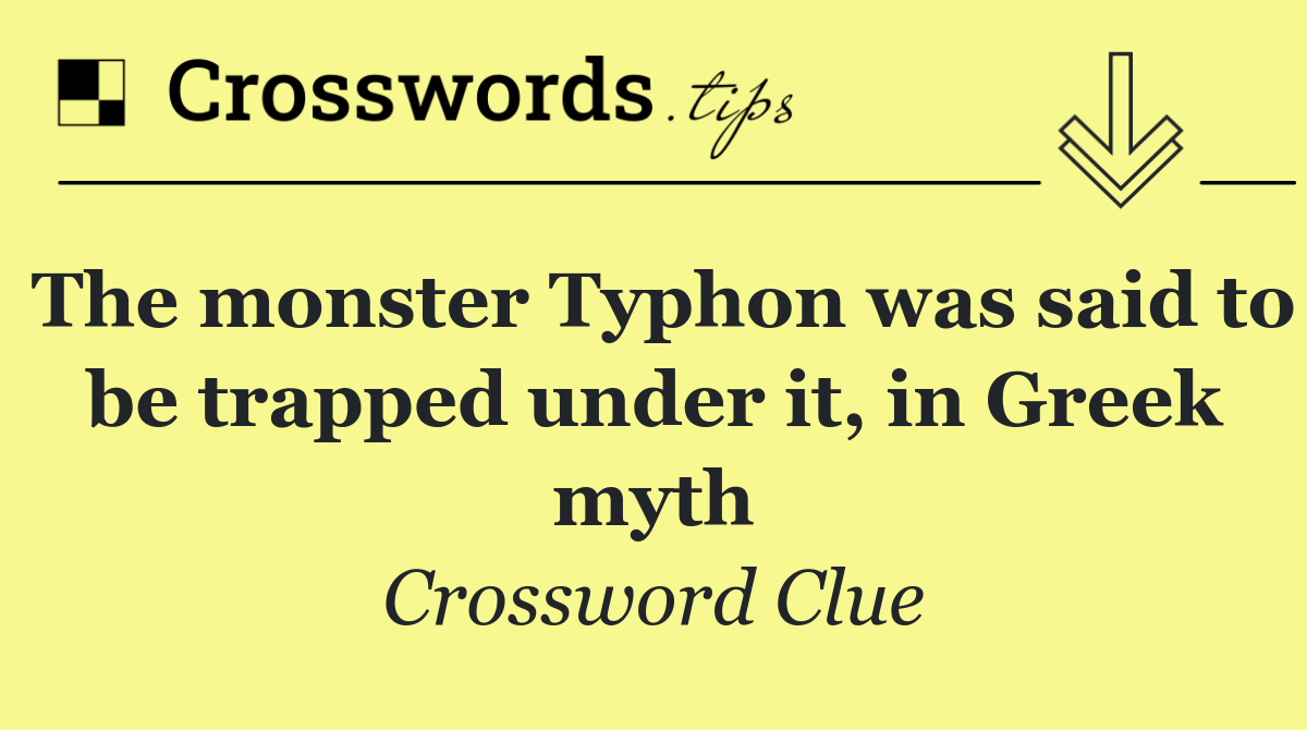 The monster Typhon was said to be trapped under it, in Greek myth