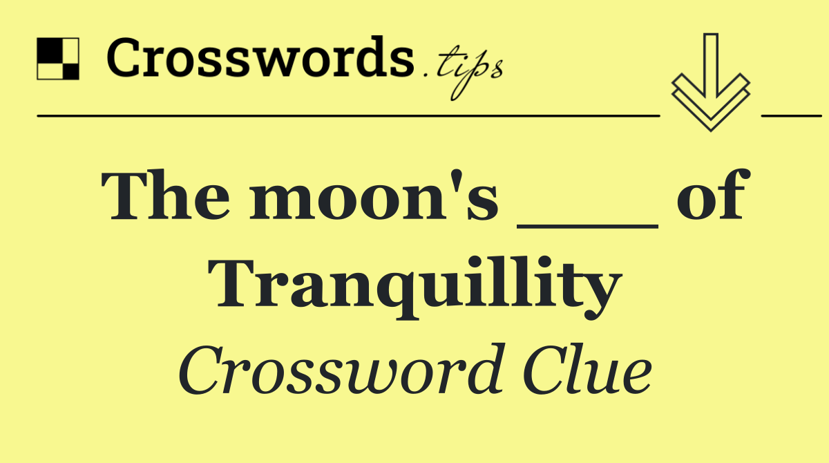 The moon's ___ of Tranquillity
