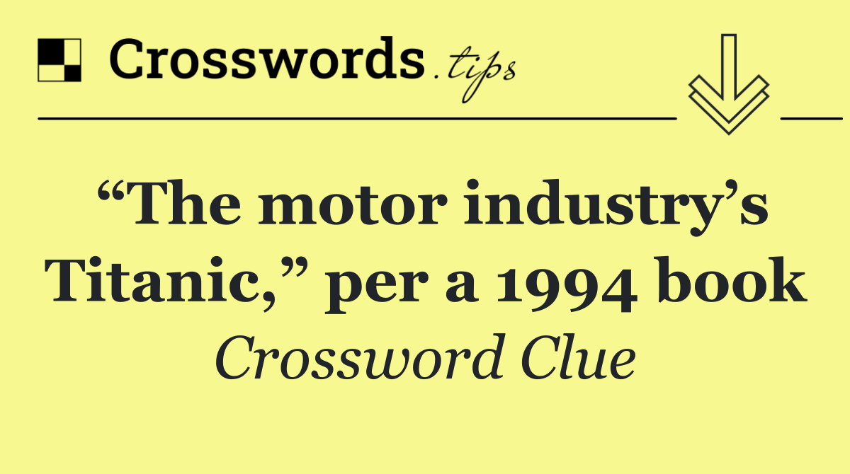 “The motor industry’s Titanic,” per a 1994 book