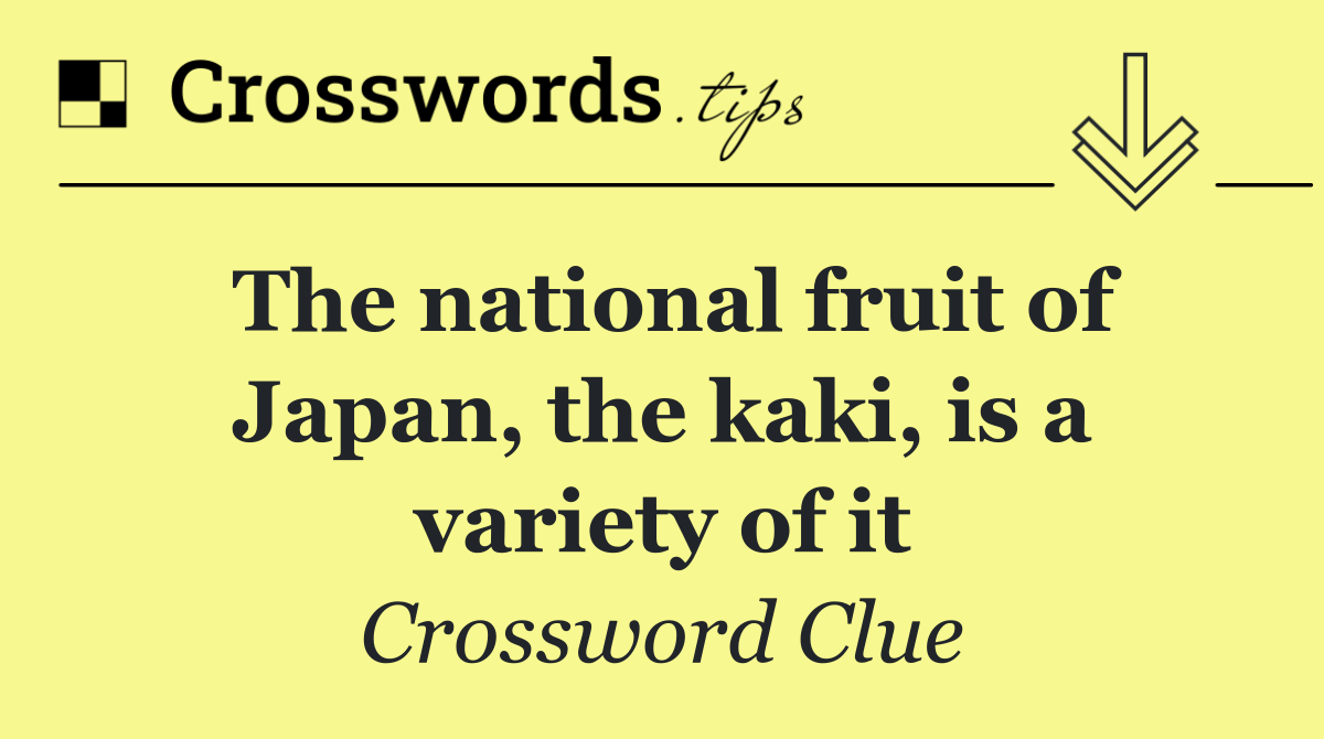 The national fruit of Japan, the kaki, is a variety of it