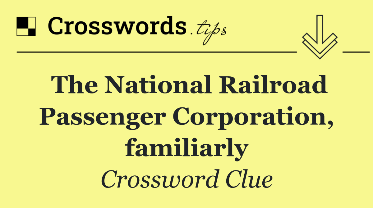 The National Railroad Passenger Corporation, familiarly