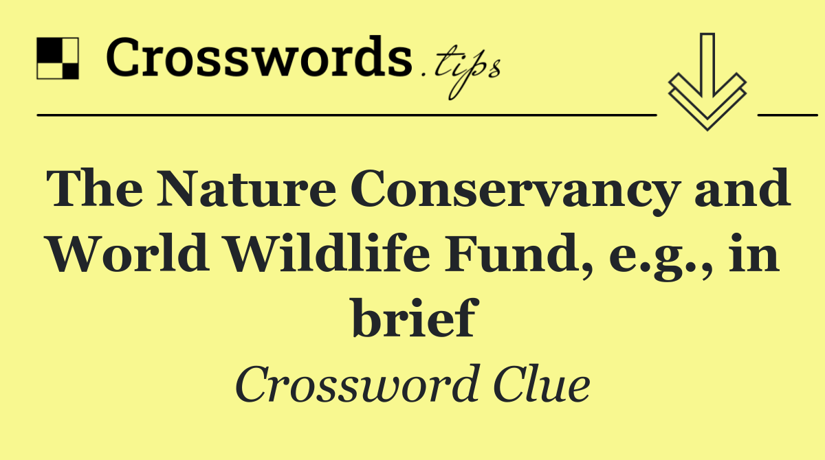 The Nature Conservancy and World Wildlife Fund, e.g., in brief