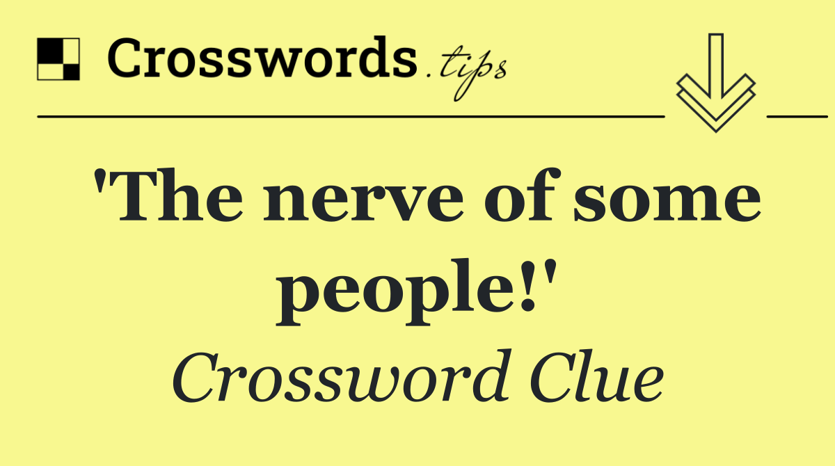 'The nerve of some people!'