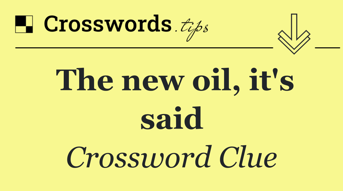 The new oil, it's said